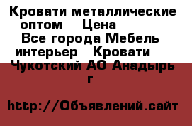 Кровати металлические оптом. › Цена ­ 2 200 - Все города Мебель, интерьер » Кровати   . Чукотский АО,Анадырь г.